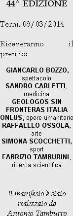 44^ EDIZIONE

Terni, 08/03/2014

Riceveranno il premio:

 GIANCARLO BOZZO, spettacolo 
SANDRO CAR...